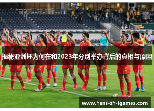 揭秘亚洲杯为何在和2023年分别举办背后的真相与原因 揭秘亚洲杯为何在和2023年分别举办背后的真相与原因