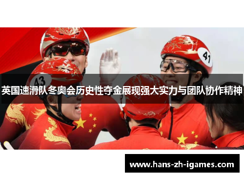 英国速滑队冬奥会历史性夺金展现强大实力与团队协作精神 英国速滑队冬奥会历史性夺金展现强大实力与团队协作精神