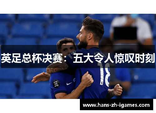 英足总杯决赛：五大令人惊叹时刻