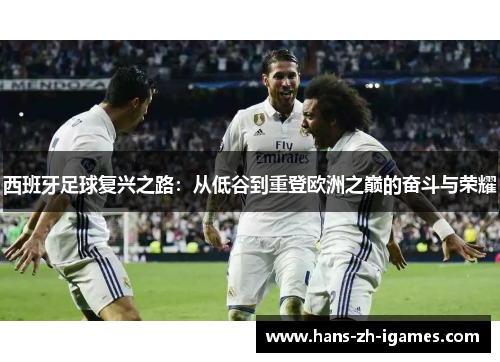 西班牙足球复兴之路：从低谷到重登欧洲之巅的奋斗与荣耀