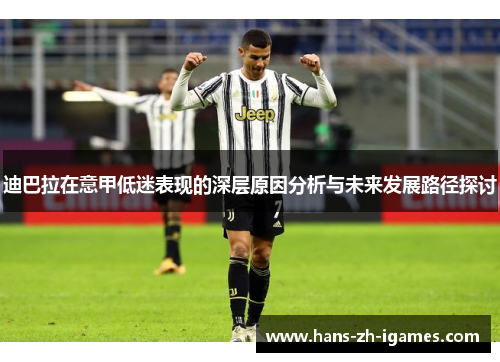 迪巴拉在意甲低迷表现的深层原因分析与未来发展路径探讨