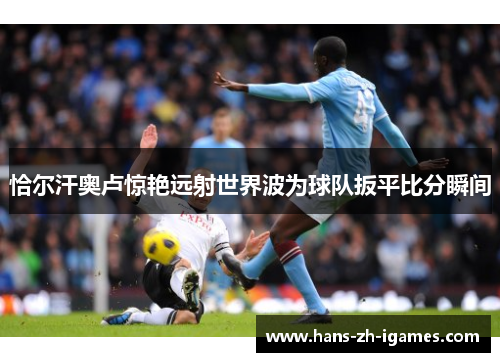 恰尔汗奥卢惊艳远射世界波为球队扳平比分瞬间