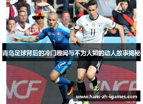 青岛足球背后的冷门趣闻与不为人知的动人故事揭秘