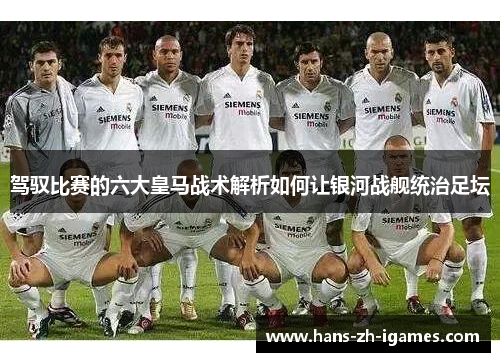 驾驭比赛的六大皇马战术解析如何让银河战舰统治足坛