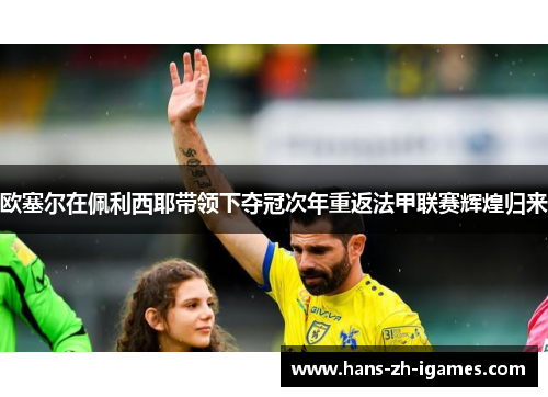 欧塞尔在佩利西耶带领下夺冠次年重返法甲联赛辉煌归来